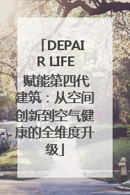 DEPAIR LIFE 赋能第四代建筑：从空间创新到空气健康的全维度升级